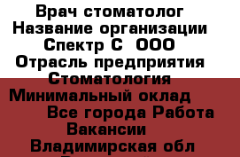 Врач-стоматолог › Название организации ­ Спектр-С, ООО › Отрасль предприятия ­ Стоматология › Минимальный оклад ­ 50 000 - Все города Работа » Вакансии   . Владимирская обл.,Радужный г.